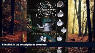 READ PDF Korma, Kheer and KIsmet: Five Seasons in Old Delhi PREMIUM BOOK ONLINE