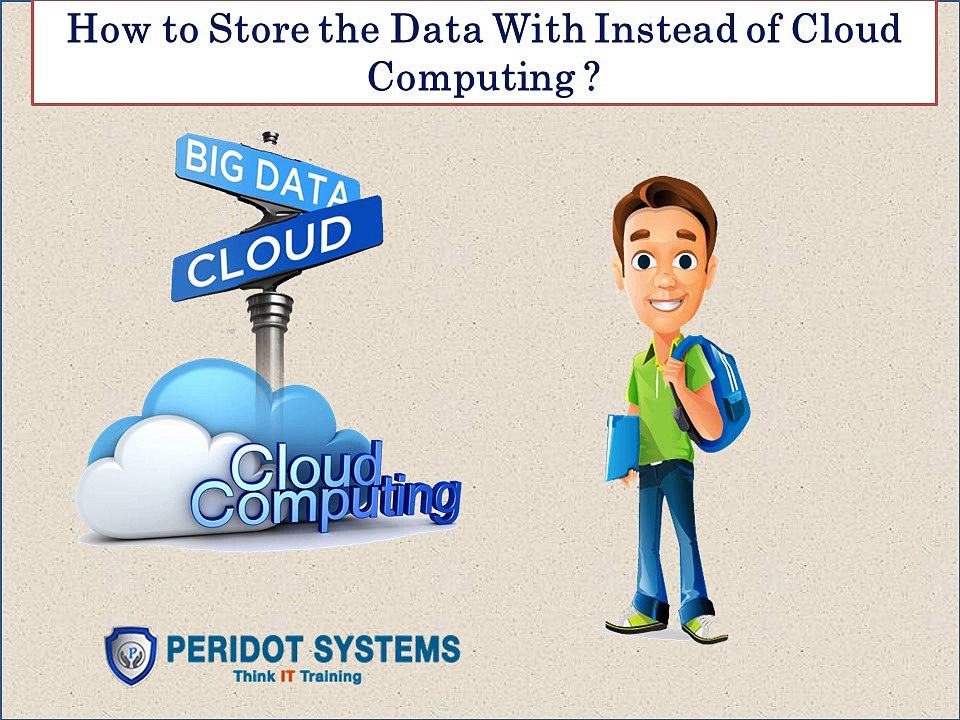 How to Store the Data With Instead of Cloud Computing ?
