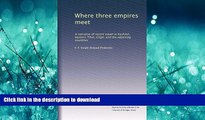 PDF ONLINE Where three empires meet: A narrative of recent travel in Kashmir, western Tibet,