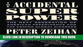 Read Now The Accidental Superpower: The Next Generation of American Preeminence and the Coming