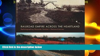 Big Deals  Railroad Empire across the Heartland: Rephotographing Alexander Gardner s Westward