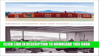 Ebook Georgia O Keeffe and Her Houses: Ghost Ranch and Abiquiu Free Read