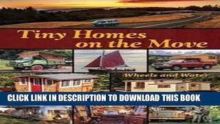 Best Seller Tiny Homes on the Move: Wheels and Water Free Read