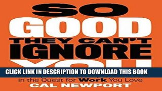 Read Now So Good They Can t Ignore You: Why Skills Trump Passion in the Quest for Work You Love