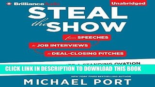 Read Now Steal the Show: From Speeches to Job Interviews to Deal-Closing Pitches, How to Guarantee