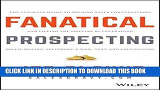 Read Now Fanatical Prospecting: The Ultimate Guide to Opening Sales Conversations and Filling the