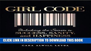 Read Now Girl Code: Unlocking the Secrets to Success, Sanity, and Happiness for the Female