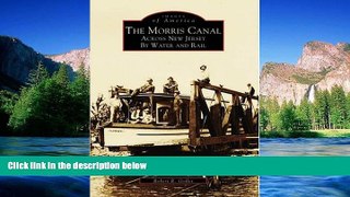 READ FULL  The Morris Canal: Across by Water and Rail (Images of America: New Jersey)  READ Ebook