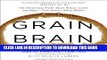 Read Now Grain Brain: The Surprising Truth About Wheat, Carbs, and Sugar - Your Brain s Silent