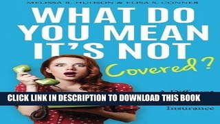 Read Now What Do You Mean It s Not Covered?: A Different Perspective To Understanding Insurance