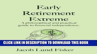 Read Now Early Retirement Extreme: A philosophical and practical guide to financial independence