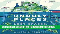 Best Seller Unruly Places: Lost Spaces, Secret Cities, and Other Inscrutable Geographies Free