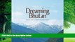 Big Deals  Dreaming Bhutan: Journey in the Land of the Thunder Dragon  Full Ebooks Best Seller