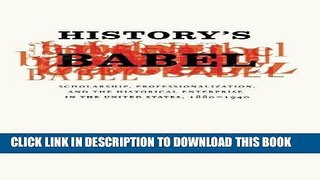 Read Now History s Babel: Scholarship, Professionalization, and the Historical Enterprise in the