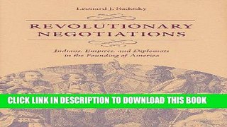 Read Now Revolutionary Negotiations: Indians, Empires, and Diplomats in the Founding of America