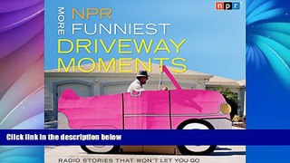 FREE DOWNLOAD  NPR More Funniest Driveway Moments: Radio Stories that Won t Let You Go READ ONLINE