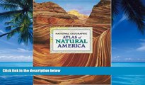 Big Deals  National Geographic Atlas of Natural America  Full Ebooks Best Seller