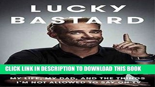 [EBOOK] DOWNLOAD Lucky Bastard: My Life, My Dad, and the Things I m Not Allowed to Say on TV READ