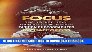 [EBOOK] DOWNLOAD Focus: The Secret, Sexy, Sometimes Sordid World of Fashion Photographers GET NOW