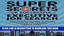 [Ebook] Super Secrets of Successful Executive Job Search: Everything you need to know to find and