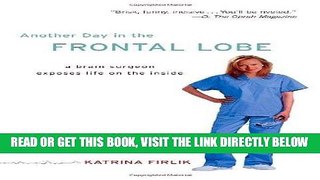 [FREE] EBOOK Another Day in the Frontal Lobe: A Brain Surgeon Exposes Life on the Inside BEST