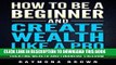 [Ebook] How to be a Beginner and Create Wealth Like a Pro: Simple and effective steps to creating