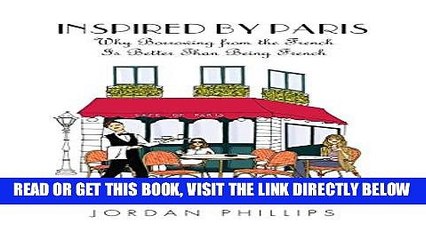 EBOOK] DOWNLOAD Inspired by Paris: Why Borrowing from the French Is Better Than Being French GET NOW