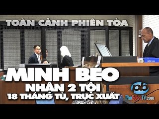 Toàn cảnh phiên tòa Minh Béo nhận tội: Nhận 2 tội, 18 tháng tù, sẽ bị trục xuất