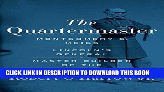 Ebook The Quartermaster: Montgomery C. Meigs, Lincoln s General, Master Builder of the Union Army