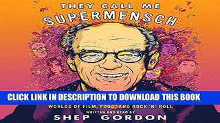 Ebook They Call Me Supermensch: A Backstage Pass to the Amazing Worlds of Film, Food, and Rock n