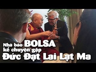 Nhà báo Bolsa kể chuyện gặp Đức Đạt Lai Lạt Ma