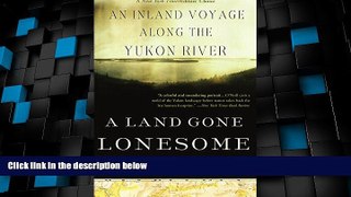 Big Deals  A Land Gone Lonesome: An Inland Voyage Along the Yukon River  Best Seller Books Best