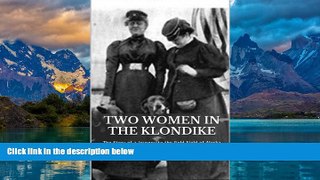 Big Deals  Two Women in the Klondike: The Story of a Journey to the Gold Field of Alaska  Full