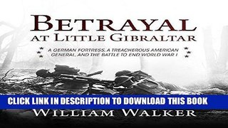 Ebook Betrayal at Little Gibraltar: A German Fortress, a Treacherous American General, and the