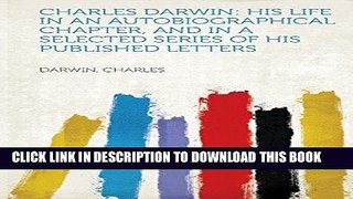 Ebook Charles Darwin: His Life in an Autobiographical Chapter, and in a Selected Series of His