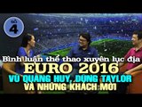 Bình luận EURO 2016 với Vũ Quang Huy, Dũng Taylor và khách mời - 04
