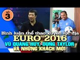 Bình luận EURO 2016 với Vũ Quang Huy, Dũng Taylor và khách mời - 03