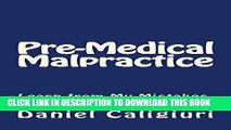 [READ] EBOOK Pre-Medical Malpractice: Learn from My Mistakes, Rather than Repeat Them BEST