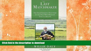 GET PDF  The Last Matchmaker: The Heartwarming True Story of the Man Who Brought Love to Ireland