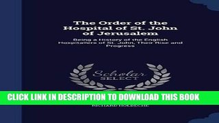 [PDF] The Order of the Hospital of St. John of Jerusalem: Being a History of the English