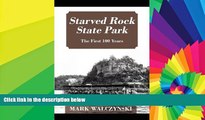 READ FULL  Starved Rock State Park: The First 100 Years  READ Ebook Full Ebook