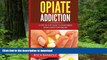 Best book  Opiate Addiction:  A Step by Step Guide to Overcoming Opiate Addiction Forever (Opiate
