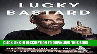 [PDF] Lucky Bastard: My Life, My Dad, and the Things I m Not Allowed to Say on TV Full Collection