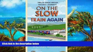 Big Deals  On the Slow Train Again: Twelve Great British Railway Journeys  Full Read Most Wanted
