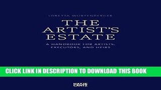 [New] Ebook The Artist Estate: A Handbook for Artists, Executors, and Heirs Free Online