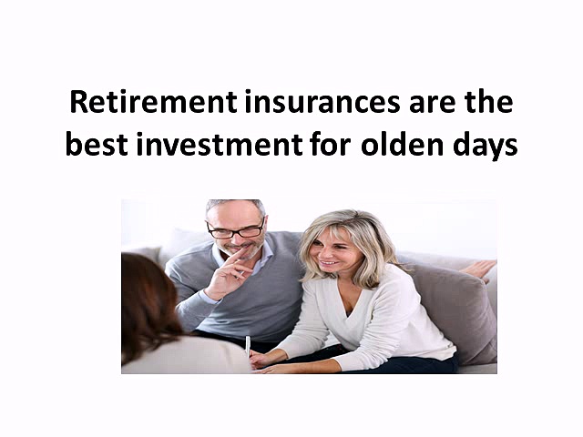 Retirement insurances are the best investment for olden