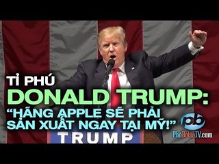 Tỉ phú/ƯCV Donald Trump: "Apple sẽ phải sản xuất ngay tại nước Mỹ!"