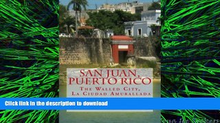 READ THE NEW BOOK San Juan, Puerto Rico: The Walled City, La Ciudad Amurallada READ EBOOK