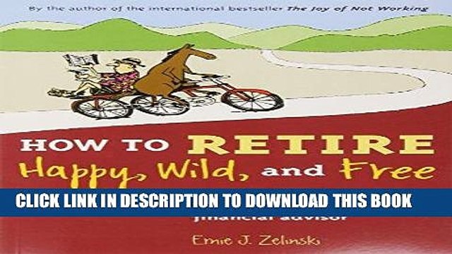 [PDF] How to Retire Happy, Wild, and Free: Retirement Wisdom That You Won t Get from Your