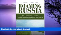 EBOOK ONLINE  Roaming Russia: An Adventurer s Guide to Off the Beaten Track Russia and Siberia